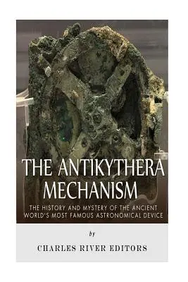 Mechanizmus Antikythery: Mechanizmus Antitheratyhy: História a záhady najslávnejšieho astronomického zariadenia starovekého sveta - The Antikythera Mechanism: The History and Mystery of the Ancient World's Most Famous Astronomical Device