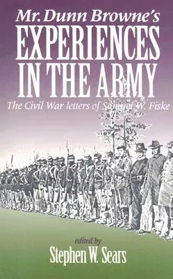 Zážitky pána Dunna Browna v armáde: Fiskeho: Listy Samuela W. Fiskeho z občianskej vojny - Mr. Dunn Browne's Experiences in the Army: The Civil War Letters of Samuel W. Fiske