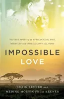 Nemožná láska: Zázraky a nádej navzdory všetkému: Pravdivý príbeh africkej občianskej vojny - Impossible Love: The True Story of an African Civil War, Miracles and Hope Against All Odds