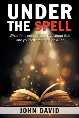 Pod vplyvom kúzla: Čo ak sú predstavy, ktoré máte o Bohu a sebe samých, založené na lži? - Under the Spell: What If the Notions You Have About God and Yourself Are Based on a Lie?