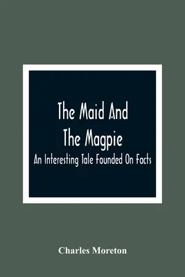 Služobníčka a straka: Zaujímavý príbeh založený na faktoch - The Maid And The Magpie: An Interesting Tale Founded On Facts