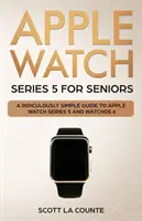 Apple Watch Series 5 pre seniorov: Apple Watch Series 5 a WatchOS 6: Smiešne jednoduchý sprievodca hodinkami Apple Watch Series 5 a systémom WatchOS 6 pre seniorov - Apple Watch Series 5 for Seniors: A Ridiculously Simple Guide to Apple Watch Series 5 and WatchOS 6