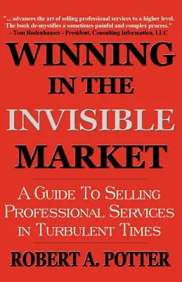 Víťazstvo na neviditeľnom trhu: Príručka pre predaj profesionálnych služieb v turbulentných časoch - Winning In The Invisible Market: A Guide To Selling Professional Services In Turbulent Times