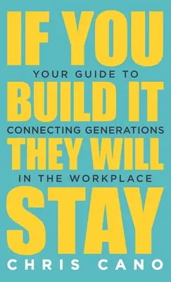 Ak to postavíš, zostanú: Sprievodca prepájaním generácií na pracovisku - If You Build It They Will Stay: Your Guide To Connecting Generations In The Workplace