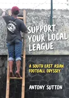 Podporte svoju miestnu ligu: Futbalová odysea v juhovýchodnej Ázii - Support Your Local League: A South-East Asian Football Odyssey