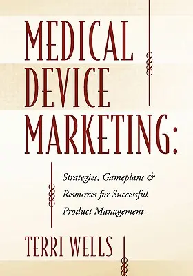 Marketing zdravotníckych pomôcok: Stratégie, herné plány a zdroje pre úspešný manažment produktov - Medical Device Marketing: Strategies, Gameplans & Resources for Successful Product Management