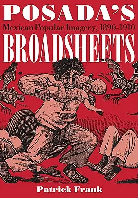 Posádkové brožúry: Mexická populárna obrazotvornosť, 1890 - 1910 - Posada's Broadsheets: Mexican Popular Imagery, 1890-1910