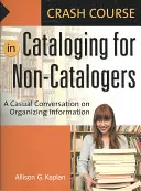 Rýchlokurz katalogizácie pre nekatalogizátorov: Nenáročný rozhovor o organizovaní informácií - Crash Course in Cataloging for Non-Catalogers: A Casual Conversation on Organizing Information