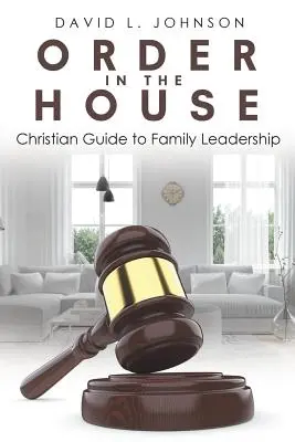 Poriadok v dome: Kresťanský sprievodca vedením rodiny - Order in the House: Christian Guide to Family Leadership