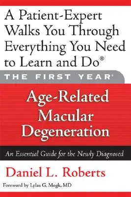 Prvý rok: Vekom podmienená makulárna degenerácia: Základná príručka pre novodiagnostikovaných - The First Year: Age-Related Macular Degeneration: An Essential Guide for the Newly Diagnosed