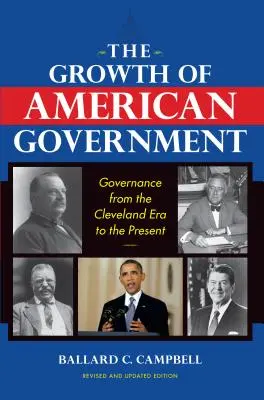 Rast americkej vlády, revidované a aktualizované vydanie: Vláda od Clevelandovej éry po súčasnosť - The Growth of American Government, Revised and Updated Edition: Governance from the Cleveland Era to the Present