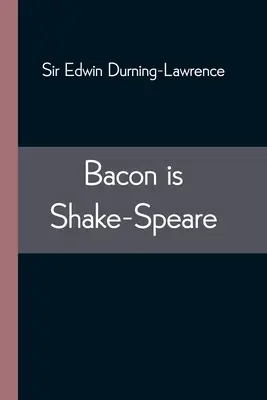 Bacon je Shake-Speare; spolu s reprintom Baconovho Proma o formulkách a eleganciách - Bacon is Shake-Speare; Together with a Reprint of Bacon's Promus of Formularies and Elegancies