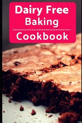 Kuchárska kniha na pečenie bez mlieka: Jednoduché a chutné recepty na pečenie a dezerty bez mlieka - Dairy Free Baking Cookbook: Easy and Delicious Dairy Free Baking and Dessert Recipes