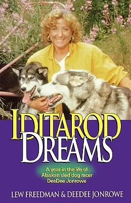 Iditarodské sny: Rok v živote pretekárky psieho záprahu na Aljaške Deedee Jonrowe - Iditarod Dreams: A Year in the Life of Alaskan Sled Dog Racer Deedee Jonrowe