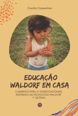 Educao Waldorf em casa: Caminhos para o Homeschooling inspired na pedagogia Waldorf 1 setnio - Educao Waldorf em casa: Caminhos para o Homeschooling inspirado na pedagogia Waldorf 1 setnio