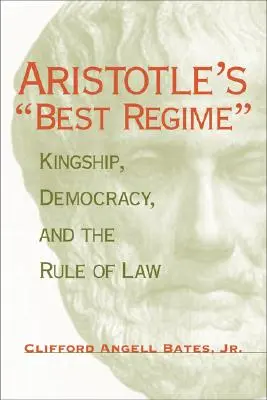Aristotelov najlepší režim: Kráľovstvo, demokracia a právny štát - Aristotle's Best Regime: Kingship, Democracy, and the Rule of Law