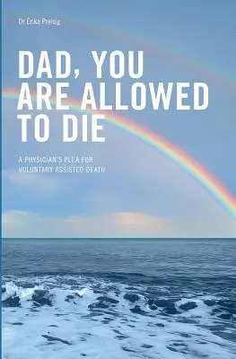Otec, môžeš zomrieť: Vydanie knihy: Lekárska žiadosť o dobrovoľnú asistovanú smrť - Dad, you are allowed to die: A physician's plea for voluntary assisted death