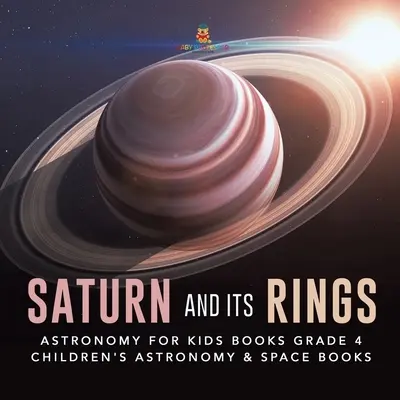 Saturn a jeho prstence - Astronómia pre deti 4. ročník - detské knihy o astronómii a vesmíre - Saturn and Its Rings - Astronomy for Kids Books Grade 4 - Children's Astronomy & Space Books