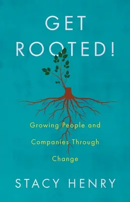 Zakoreniť sa! Vychovávajte ľudí a spoločnosti prostredníctvom zmien - Get Rooted!: Growing People and Companies Through Change