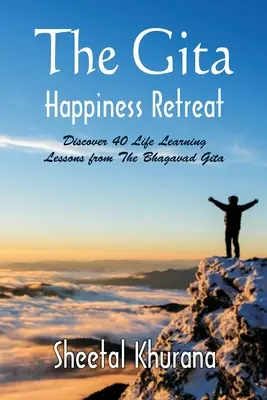 Gita Happiness Retreat: Objavte 40 lekcií z Bhagavadgíty pre život - The Gita Happiness Retreat: Discover 40 Life Learning Lessons from The Bhagavad Gita