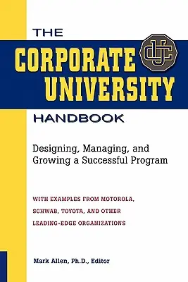 Príručka firemnej univerzity: Príručka firemnej univerzity: navrhovanie, riadenie a rozvoj úspešného programu - The Corporate University Handbook: Designing, Managing, and Growing a Successful Program