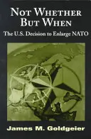 Nie či, ale kedy: Rozhodnutie USA rozšíriť NATO - Not Whether But When: The U.S. Decision to Enlarge NATO