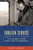Zahraničná služba: Päť desaťročí na frontoch americkej diplomacie - Foreign Service: Five Decades on the Frontlines of American Diplomacy