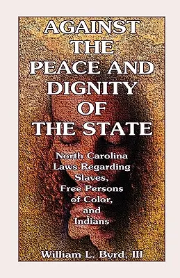 Proti mieru a dôstojnosti štátu: Zákony Severnej Karolíny týkajúce sa otrokov, slobodných farebných osôb a Indiánov - Against the Peace and Dignity of the State: North Carolina Laws Regarding Slaves, Free Persons of Color, and Indians