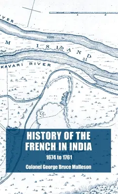 Dejiny Francúzov v Indii: Od založenia Pondicherry v roku 1674 po dobytie tohto miesta v roku 1761 - History of the French in India: From the Founding of Pondicherry in 1674 to the capture of that Place in 1761