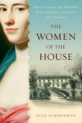Ženy v dome: Ako koloniálna obchodníčka vybudovala sídlo, majetok a dynastiu - The Women of the House: How a Colonial She-Merchant Built a Mansion, a Fortune, and a Dynasty