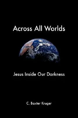 Naprieč všetkými svetmi: Ježiš v našej temnote - Across All Worlds: Jesus Inside Our Darkness