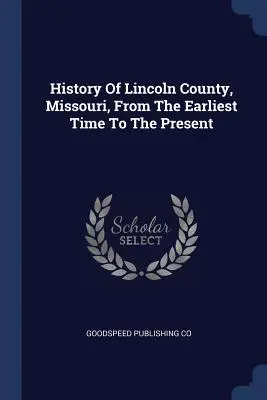 Dejiny okresu Lincoln, Missouri, od najstarších čias po súčasnosť - History of Lincoln County, Missouri, from the Earliest Time to the Present