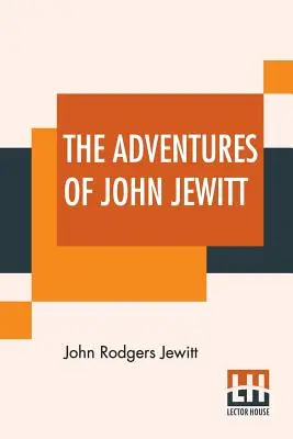 Dobrodružstvá Johna Jewitta: Jediný preživší z posádky lode Boston počas takmer trojročného zajatia medzi Indiánmi v oblasti Nootka Soun - The Adventures Of John Jewitt: Only Survivor Of The Crew Of The Ship Boston During A Captivity Of Nearly Three Years Among The Indians Of Nootka Soun