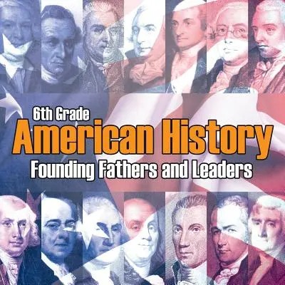 Americké dejiny pre 6. ročník: Otcovia zakladatelia a vodcovia - 6th Grade American History: Founding Fathers and Leaders