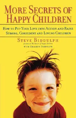 Ďalšie tajomstvá šťastných detí: Ako uviesť svoju lásku do praxe a vychovať silné, sebavedomé a milujúce deti - More Secrets of Happy Children: How to Put Your Love Into Action and Raise Strong, Confident and Loving Children