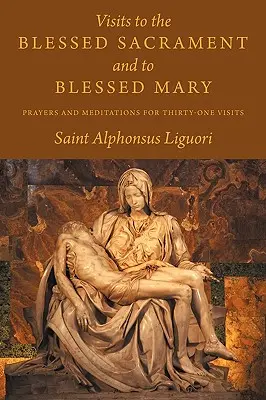 Návštevy Najsvätejšej sviatosti a blahoslavenej Panny Márie: Modlitby a meditácie pre tridsaťjeden návštev - Visits to the Blessed Sacrament and to Blessed Mary: Prayers and Meditations for Thirty-One Visits