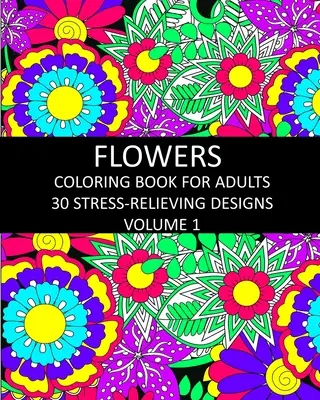 Kniha na vyfarbovanie kvetov pre dospelých: 30 vzorov na uvoľnenie stresu 1. zväzok - Flowers Coloring Book for Adults: 30 Stress-Relieving Designs Volume 1