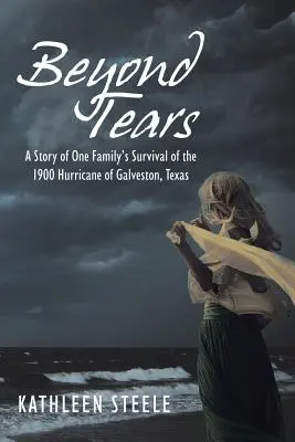 Za hranicami sĺz: Príbeh jednej rodiny, ktorá prežila hurikán v Galvestone v Texase v roku 1900 - Beyond Tears: A Story of One Family's Survival of the 1900 Hurricane of Galveston, Texas