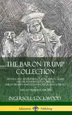 Zbierka Baron Trump: Cesty a dobrodružstvá malého baróna Trumpa a jeho úžasného psa Bulgera, Podivuhodná cesta baróna Trumpa do podzemia - The Baron Trump Collection: Travels and Adventures of Little Baron Trump and his Wonderful Dog Bulger, Baron Trump's Marvelous Underground Journey
