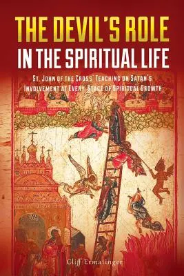Úloha diabla v duchovnom živote: Jána z Kríža o účasti satana v každom štádiu duchovného rastu - The Devil's Role in the Spiritual Life: St. John of the Cross' Teaching on Satan's Involvement in Every Stage of Spiritual Growth