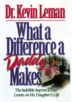 Aký rozdiel robí otec: Nezmazateľný odtlačok, ktorý otec zanecháva v živote svojej dcéry - What a Difference a Daddy Makes: The Lasting Imprint a Dad Leaves on His Daughter's Life