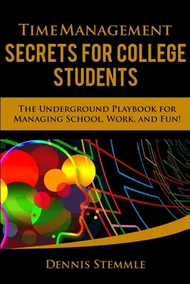 Tajomstvá time manažmentu pre vysokoškolákov: Podzemná príručka na zvládnutie školy, práce a zábavy - Time Management Secrets for College Students: The Underground Playbook for Managing School, Work, and Fun
