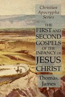 Prvé a druhé evanjelium o detstve Ježiša Krista: Séria kresťanských apokryfov - The First and Second Gospels of the Infancy of Jesus Christ: Christian Apocrypha Series