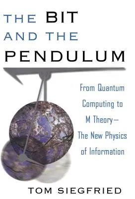 Bit a kyvadlo: Od kvantových výpočtov k teórii M - nová fyzika informácií - The Bit and the Pendulum: From Quantum Computing to M Theory--The New Physics of Information