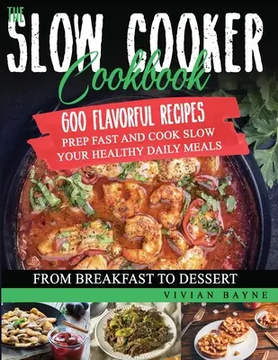 Kuchárska kniha pre pomalé varenie: 600 chutných receptov. Rýchla príprava a pomalé varenie zdravých denných jedál, od raňajok po dezert - The Slow Cooker Cookbook: 600 Flavorful Recipes. Prep Fast and Cook Slow your Healthy Daily Meals, from Breakfast to Dessert