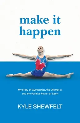 Urob to: Príbeh o gymnastike, olympijských hrách a pozitívnej sile športu - Make It Happen: My Story of Gymnastics, the Olympics, and the Positive Power of Sport