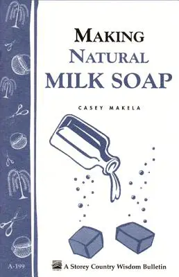 Výroba prírodného mliečneho mydla: Storey's Country Wisdom Bulletin A-199 - Making Natural Milk Soap: Storey's Country Wisdom Bulletin A-199