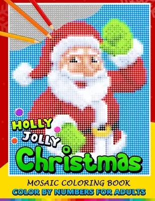 Holly Jolly Christmas Color by Numbers pre dospelých: Vymalovánky pre deti: Santa, snehuliak a kamarát Mozaika na odľahčenie stresu Dizajnové puzzle - Holly Jolly Christmas Color by Numbers for Adults: Santa, Snowman and and Friend Mosaic Coloring Book Stress Relieving Design Puzzle Quest