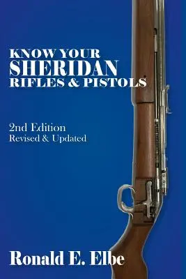 Spoznajte svoje pušky a pištole Sheridan: Druhé revidované a aktualizované vydanie - Know Your Sheridan Rifles & Pistols: 2nd Edition Revised & Updated