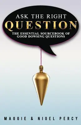 Položte správnu otázku: Základná príručka správnych otázok pre veštcov: položte správnu otázku. - Ask The Right Question: The Essential Sourcebook Of Good Dowsing Questions